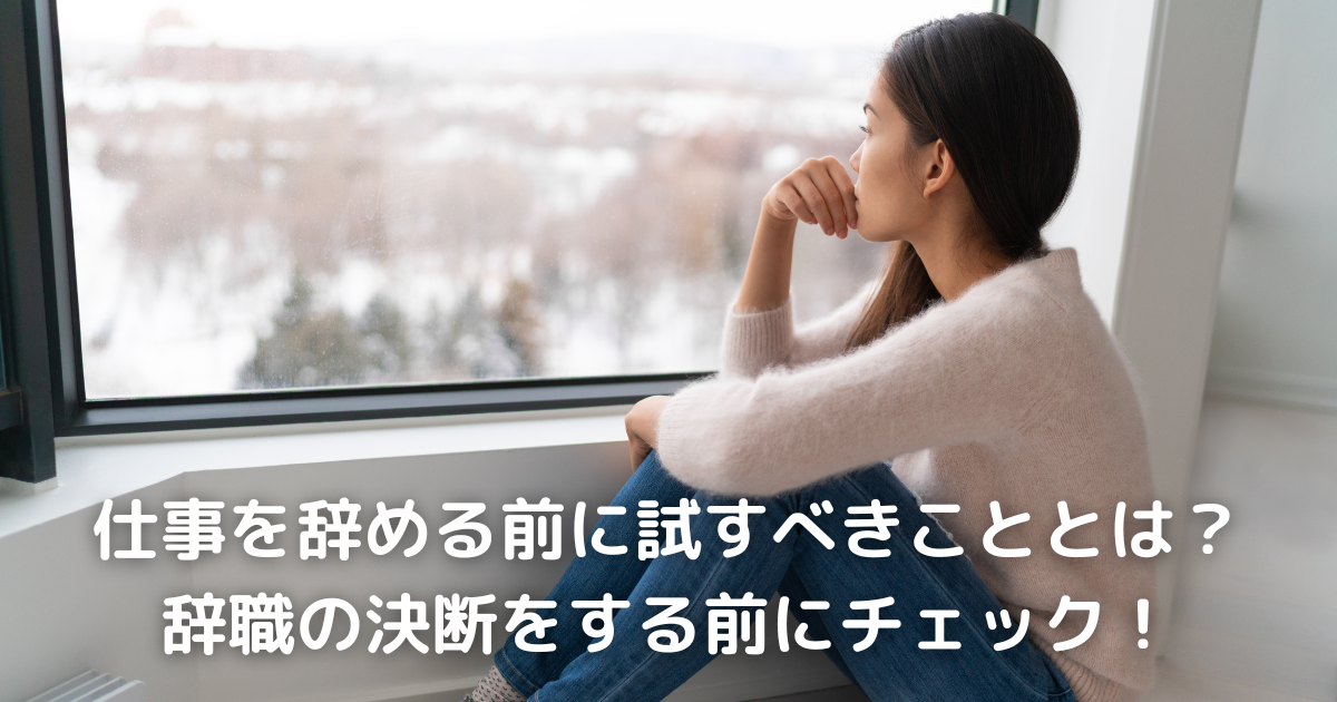 仕事を辞める前に試すべきこととは？辞職の決断をする前にチェック！