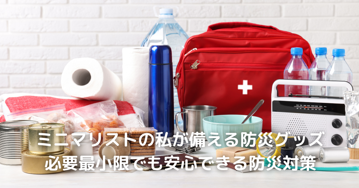 ミニマリストの私が備える防災グッズ｜必要最小限でも安心できる防災対策