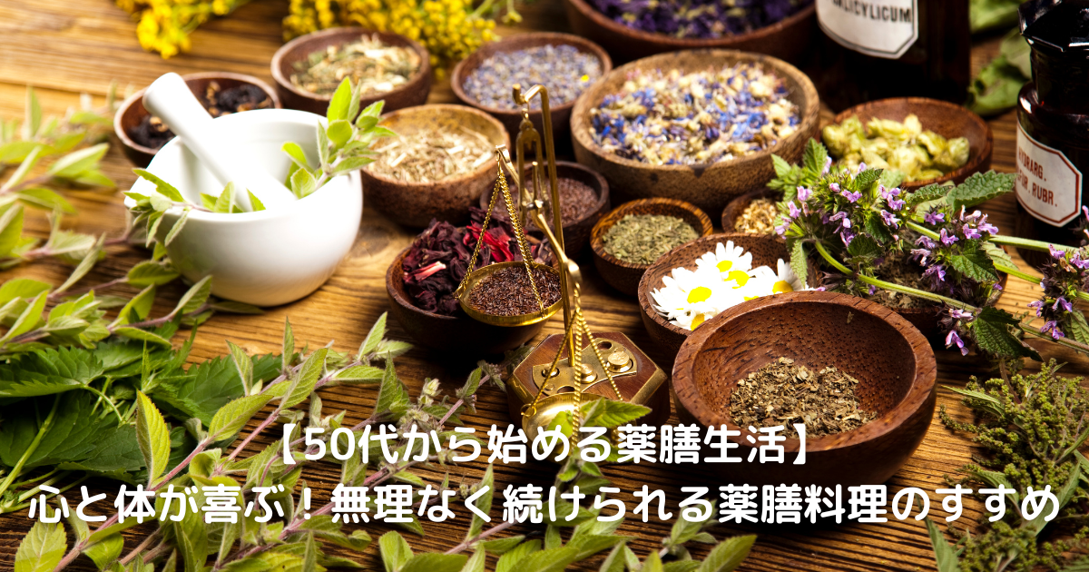 【50代から始める薬膳生活】心と体が喜ぶ！無理なく続けられる薬膳料理のすすめ