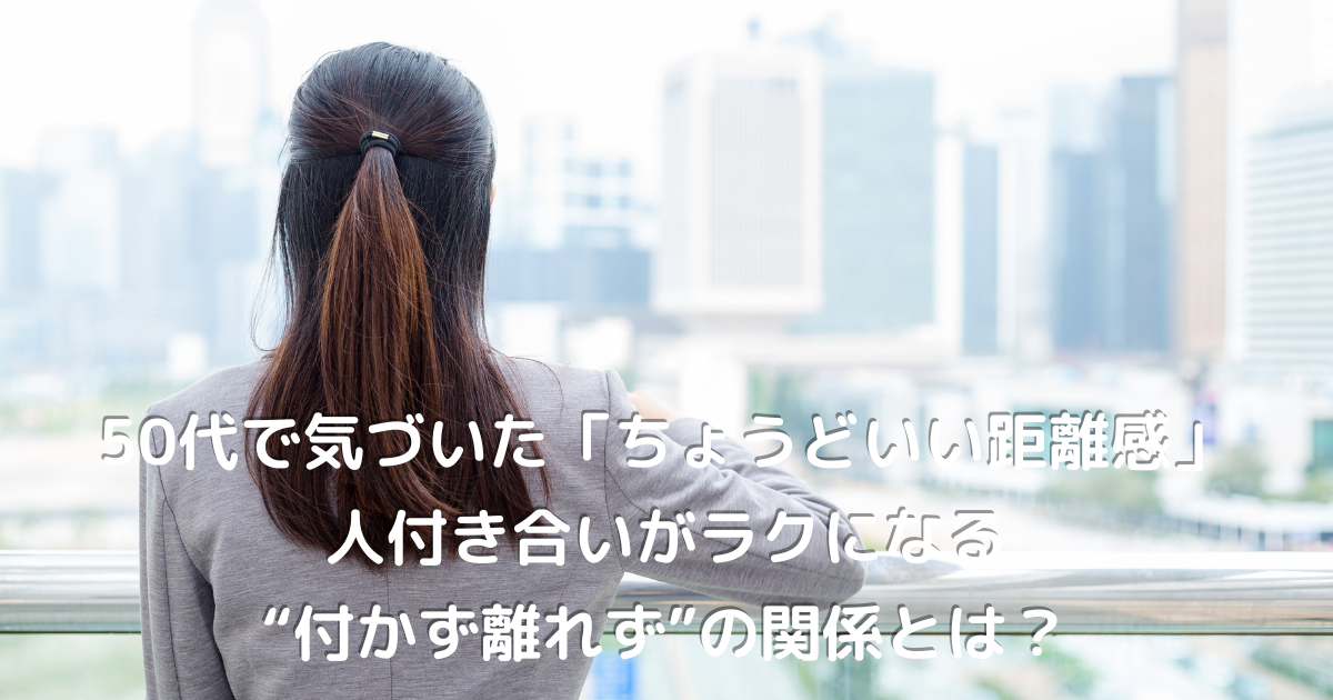 都市の展望台から街を見渡す50代女性の後ろ姿｜人間関係の距離感や“付かず離れず”の関係を考えるイメージ